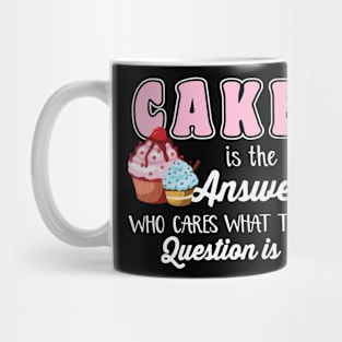 Cake Is The Answer Who Care What The Question Is Mug